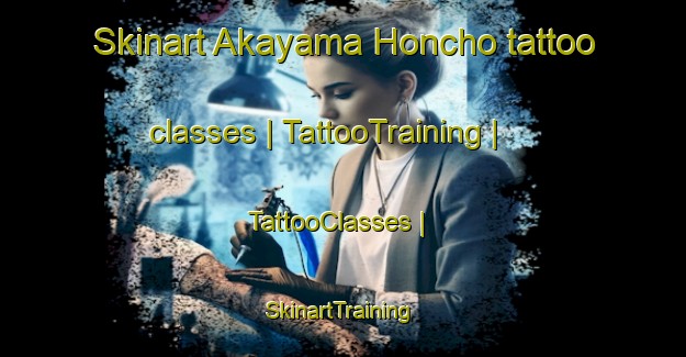 Skinart Akayama Honcho tattoo classes | TattooTraining | TattooClasses | SkinartTraining-Japan